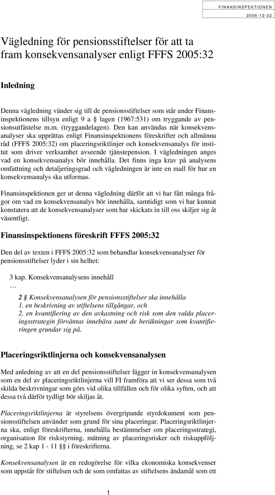 Den kan användas när konsekvensanalyser ska upprättas enligt Finansinspektionens föreskrifter och allmänna råd (FFFS 2005:32) om placeringsriktlinjer och konsekvensanalys för institut som driver