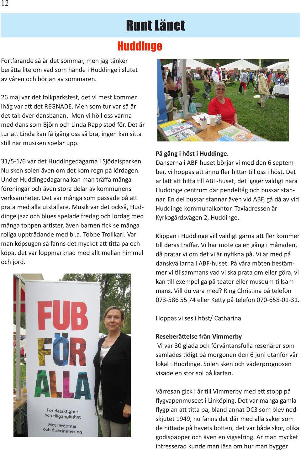 Men vi höll oss varma med dans som Björn och Linda Rapp stod för. Det är tur att Linda kan få igång oss så bra, ingen kan sitta still när musiken spelar upp.