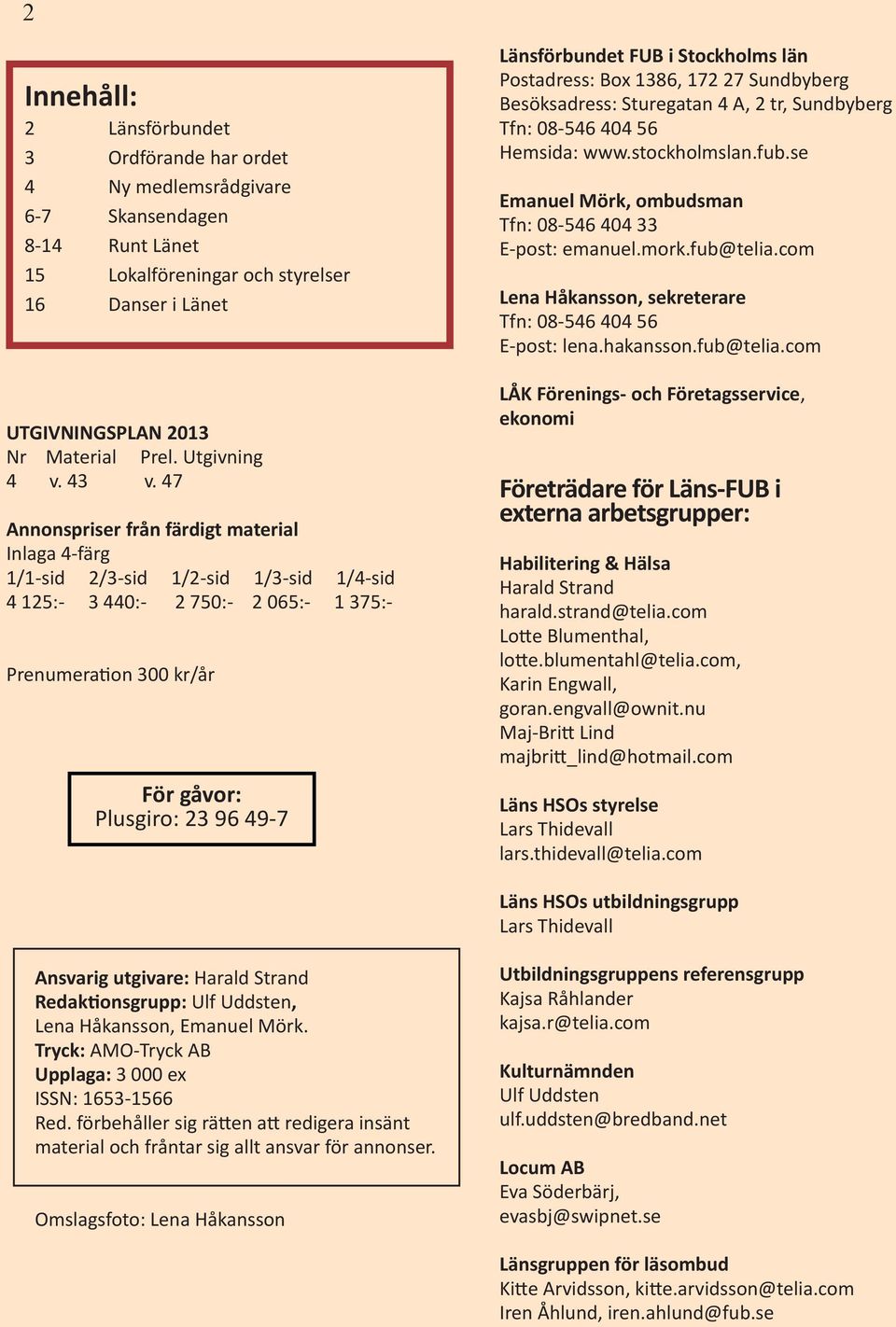 47 Annonspriser från färdigt material Inlaga 4-färg 1/1-sid 2/3-sid 1/2-sid 1/3-sid 1/4-sid 4 125:- 3 440:- 2 750:- 2 065:- 1 375:- Prenumeration 300 kr/år För gåvor: Plusgiro: 23 96 49-7