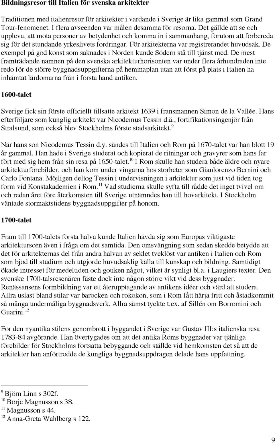 Det gällde att se och uppleva, att möta personer av betydenhet och komma in i sammanhang, förutom att förbereda sig för det stundande yrkeslivets fordringar.