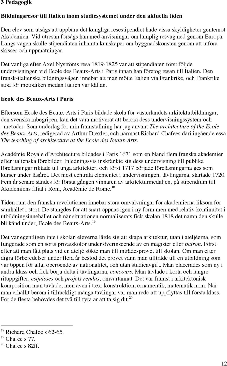 Det vanliga efter Axel Nyströms resa 1819-1825 var att stipendiaten först följde undervisningen vid Ecole des Beaux-Arts i Paris innan han företog resan till Italien.