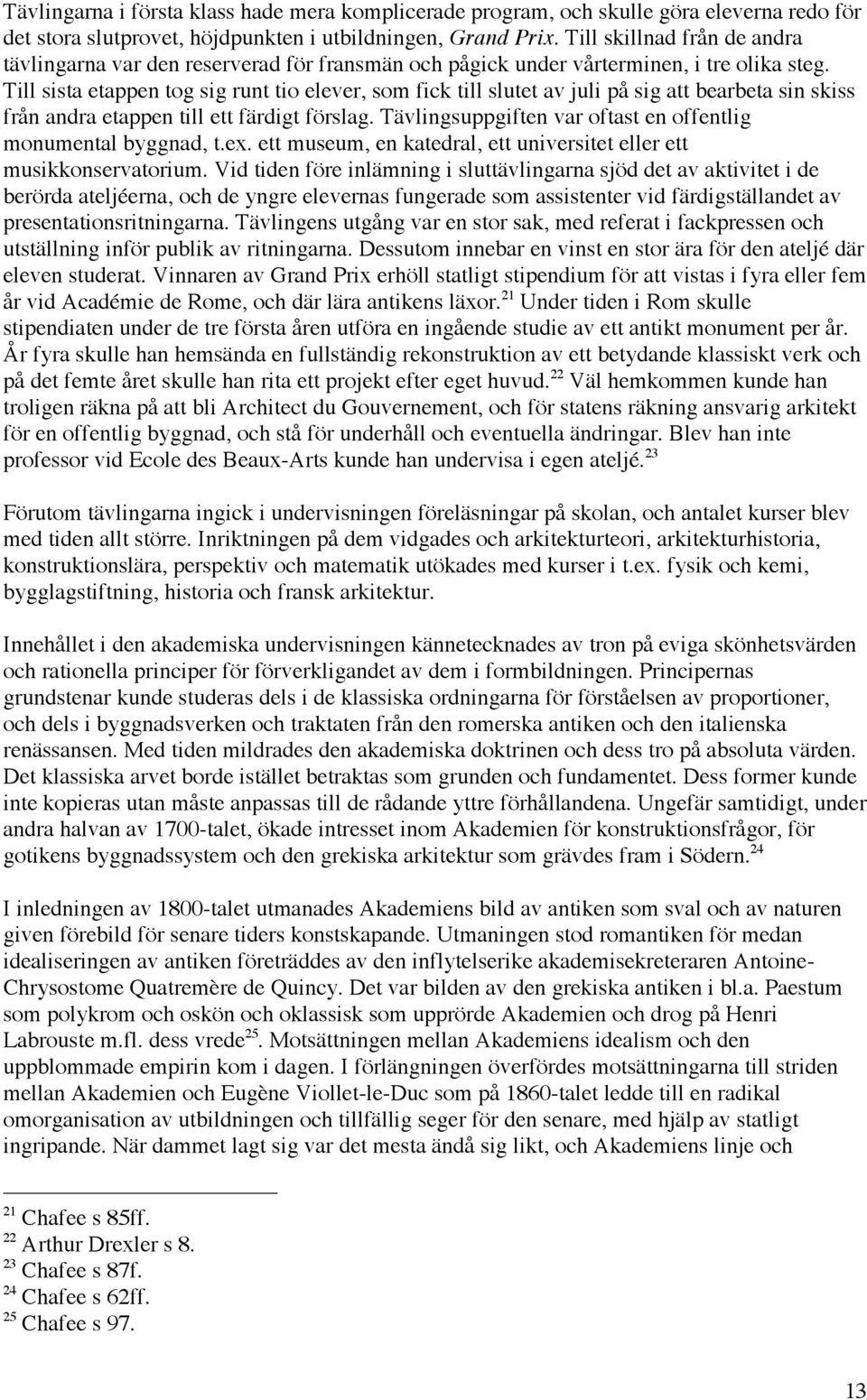 Till sista etappen tog sig runt tio elever, som fick till slutet av juli på sig att bearbeta sin skiss från andra etappen till ett färdigt förslag.