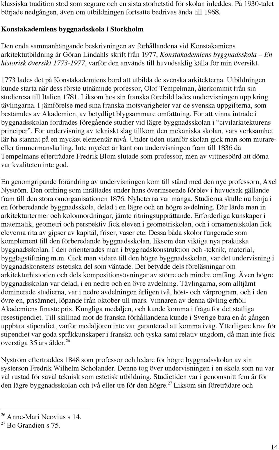 En historisk översikt 1773-1977, varför den används till huvudsaklig källa för min översikt. 1773 lades det på Konstakademiens bord att utbilda de svenska arkitekterna.