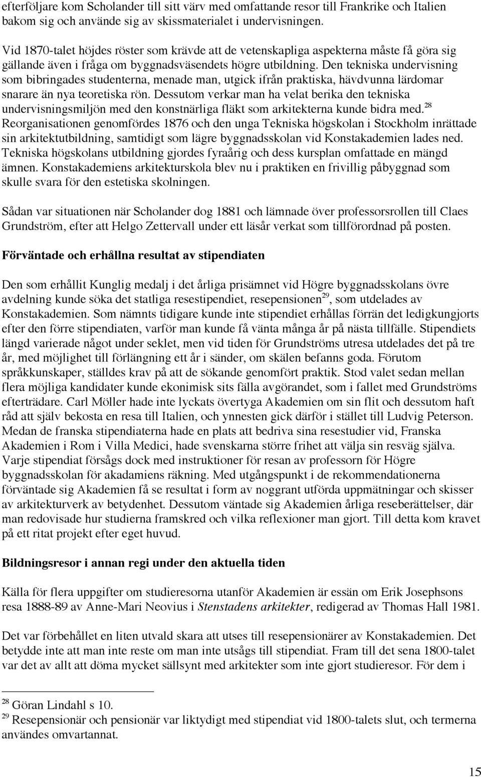 Den tekniska undervisning som bibringades studenterna, menade man, utgick ifrån praktiska, hävdvunna lärdomar snarare än nya teoretiska rön.