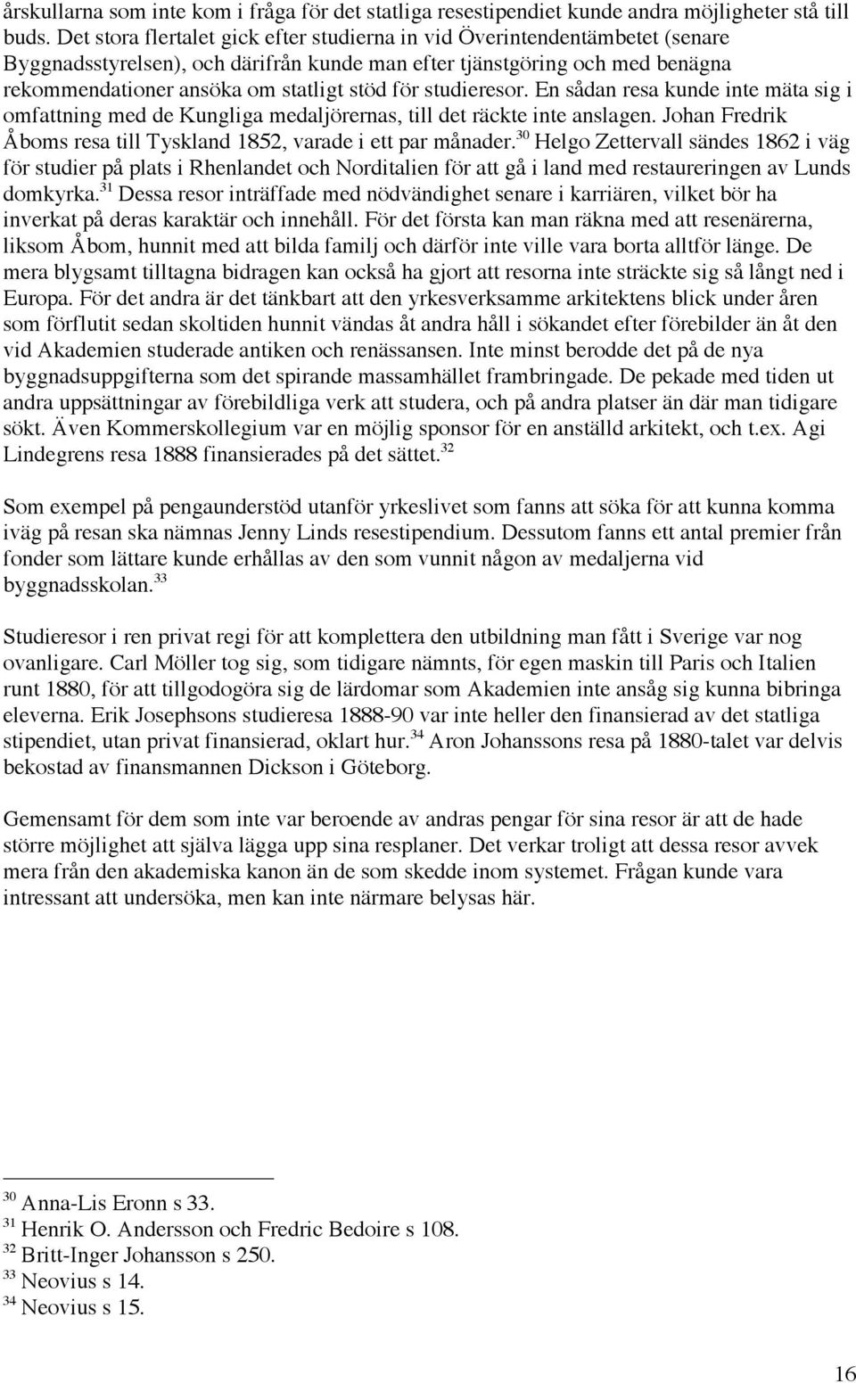 studieresor. En sådan resa kunde inte mäta sig i omfattning med de Kungliga medaljörernas, till det räckte inte anslagen. Johan Fredrik Åboms resa till Tyskland 1852, varade i ett par månader.