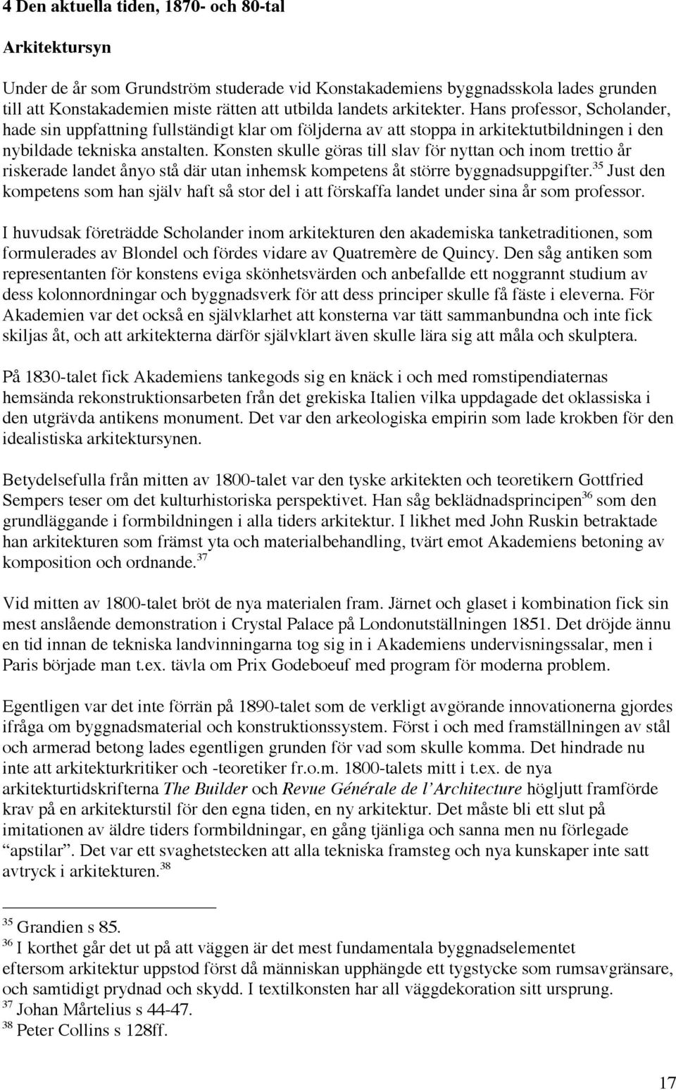 Konsten skulle göras till slav för nyttan och inom trettio år riskerade landet ånyo stå där utan inhemsk kompetens åt större byggnadsuppgifter.