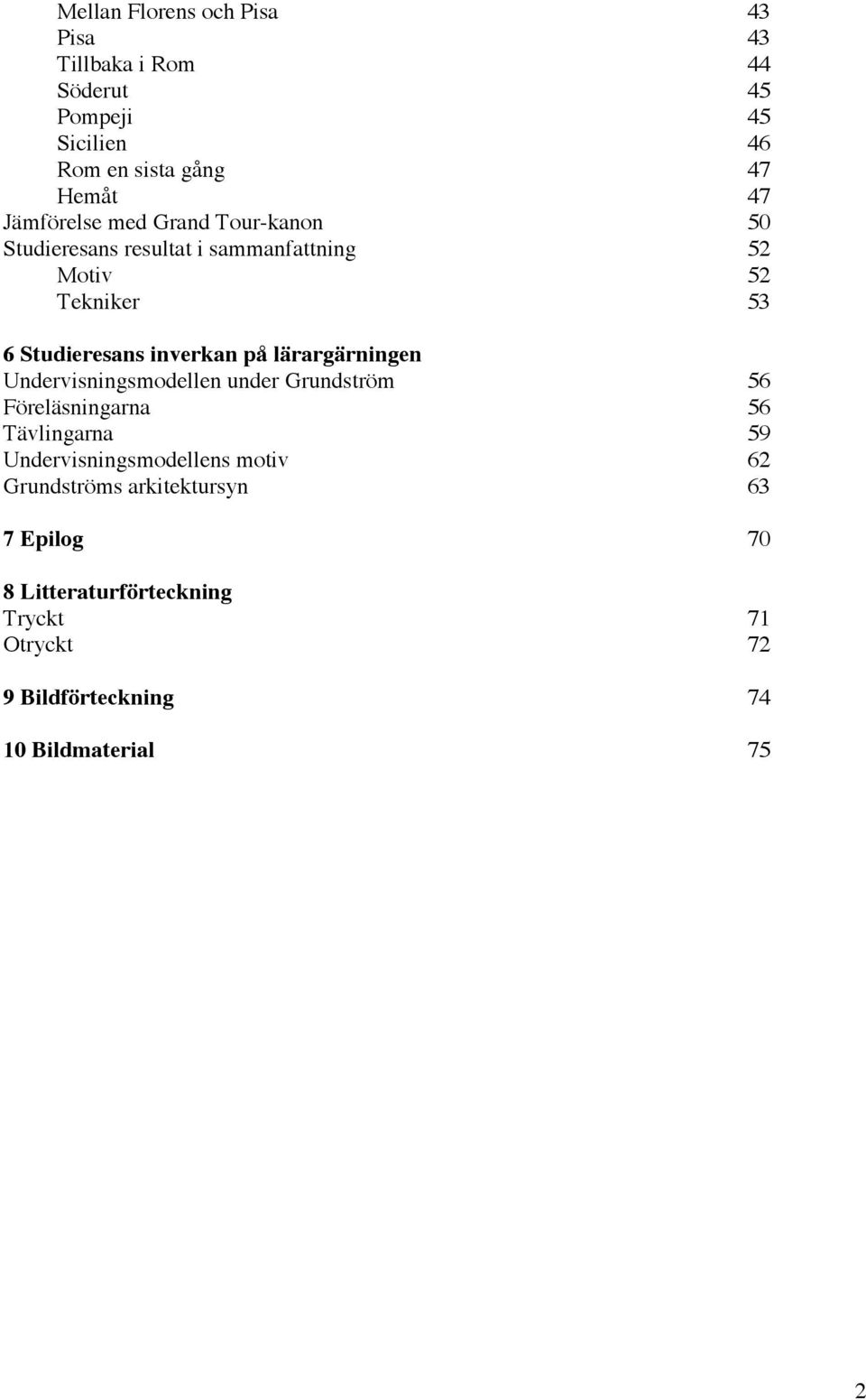 på lärargärningen Undervisningsmodellen under Grundström 56 Föreläsningarna 56 Tävlingarna 59 Undervisningsmodellens motiv