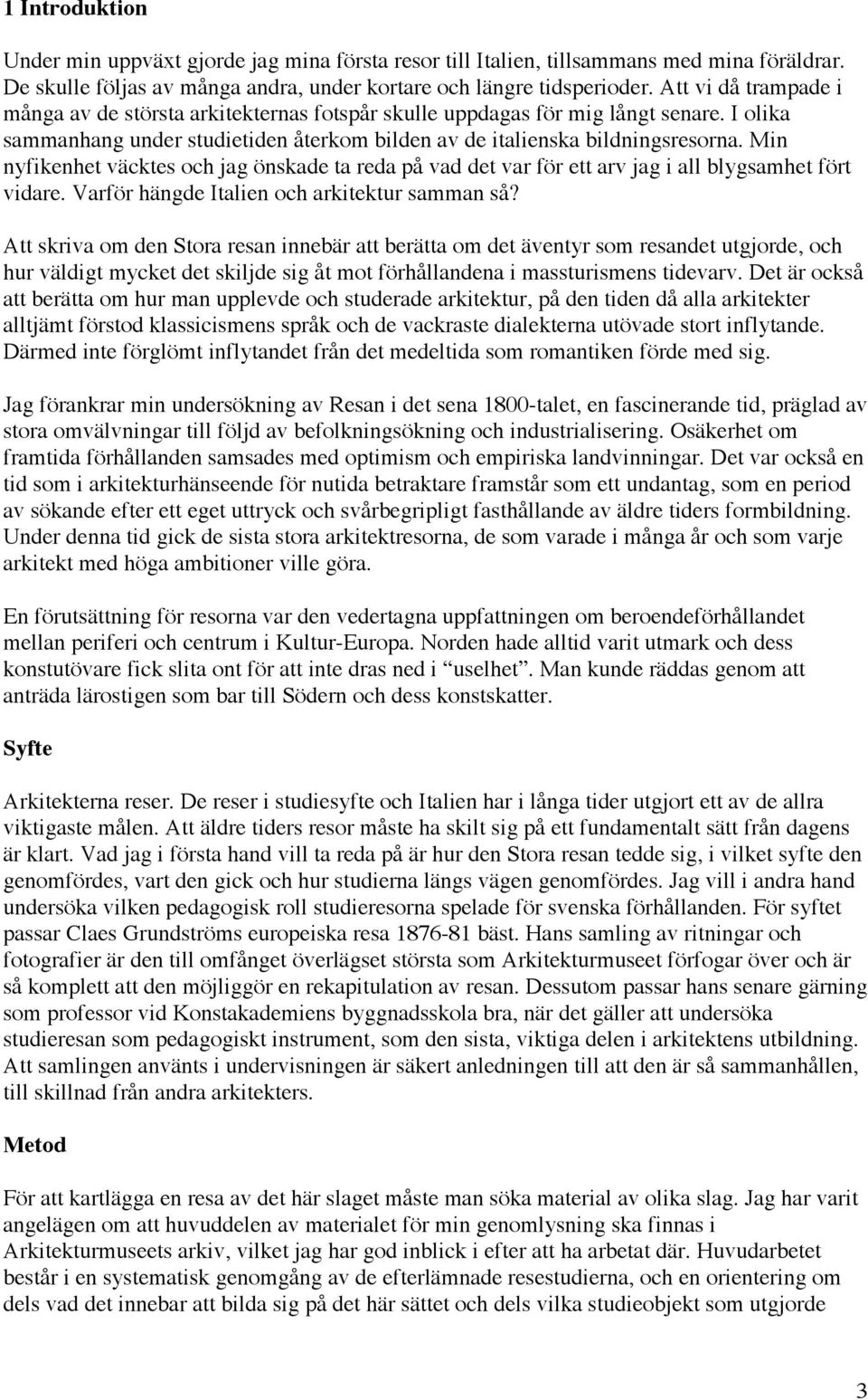 Min nyfikenhet väcktes och jag önskade ta reda på vad det var för ett arv jag i all blygsamhet fört vidare. Varför hängde Italien och arkitektur samman så?