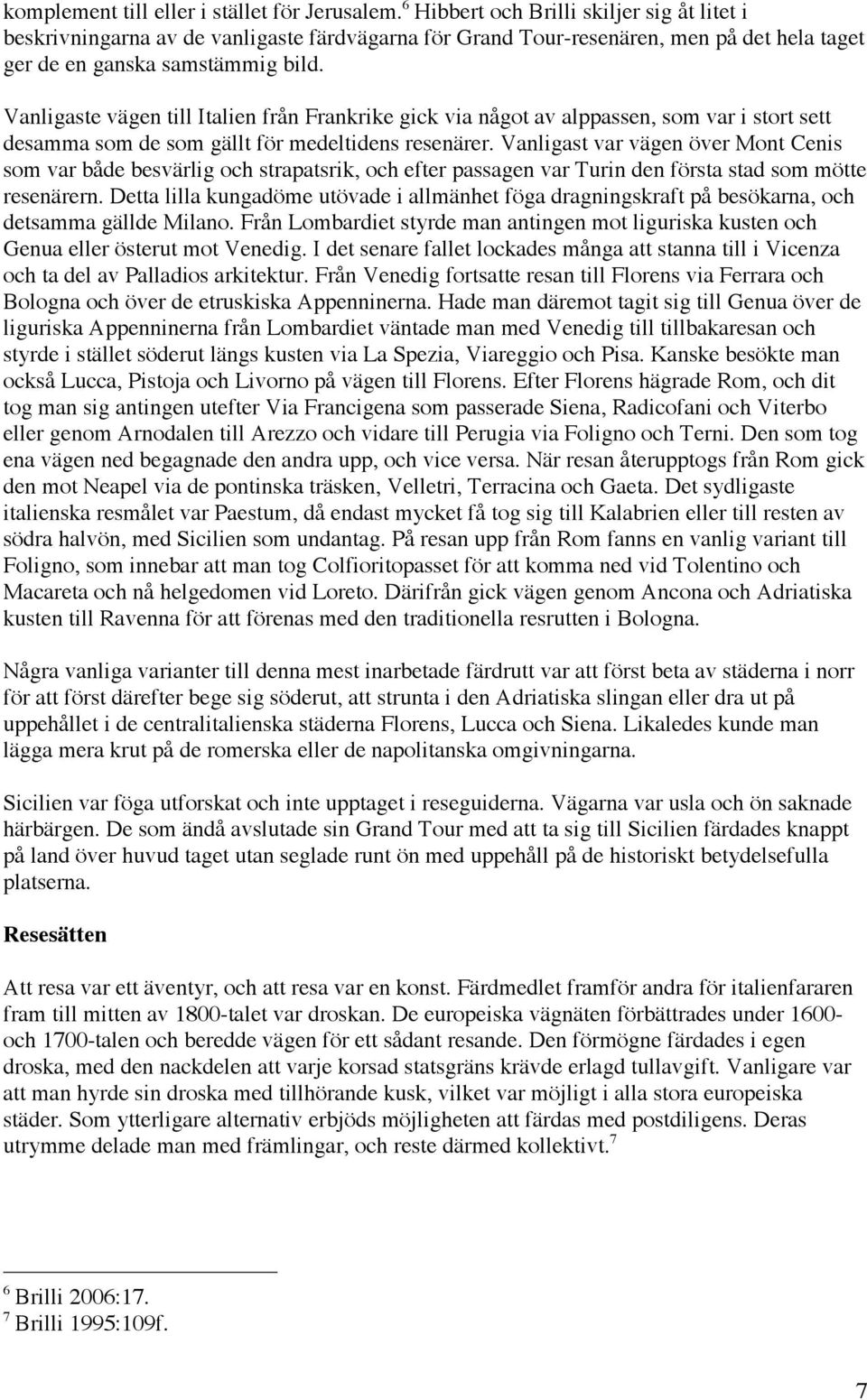 Vanligaste vägen till Italien från Frankrike gick via något av alppassen, som var i stort sett desamma som de som gällt för medeltidens resenärer.