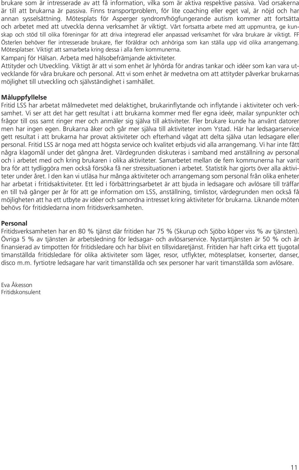 Mötesplats för Asperger syndrom/högfungerande autism kommer att fortsätta och arbetet med att utveckla denna verksamhet är viktigt.