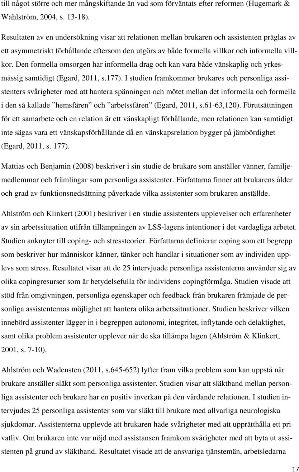 Den formella omsorgen har informella drag och kan vara både vänskaplig och yrkesmässig samtidigt (Egard, 2011, s.177).