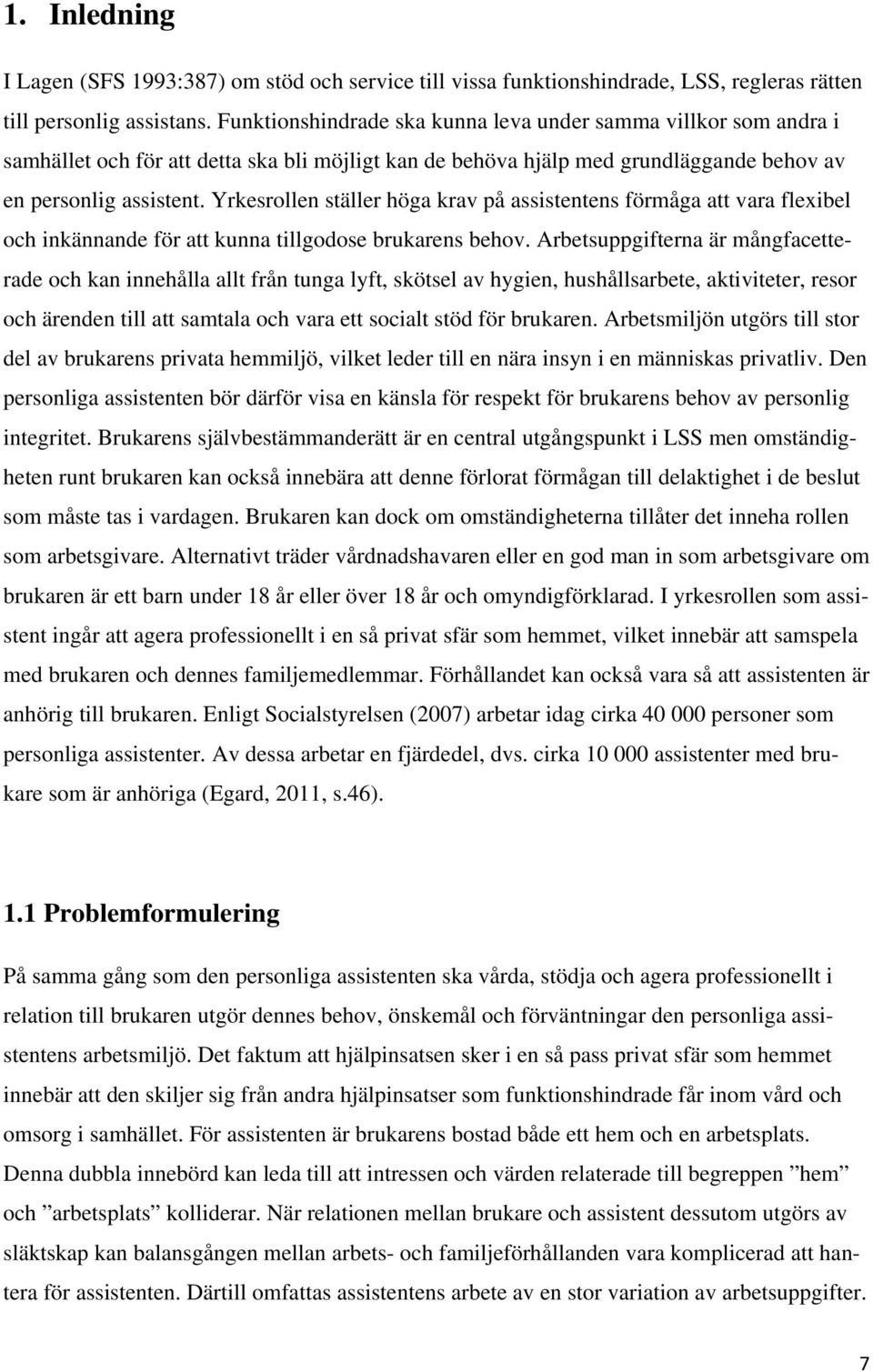 Yrkesrollen ställer höga krav på assistentens förmåga att vara flexibel och inkännande för att kunna tillgodose brukarens behov.