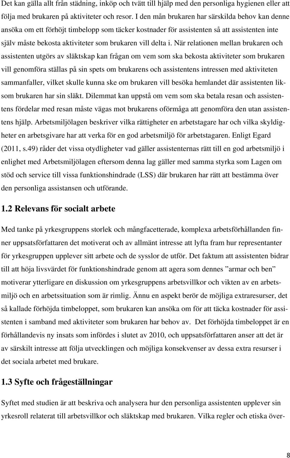 När relationen mellan brukaren och assistenten utgörs av släktskap kan frågan om vem som ska bekosta aktiviteter som brukaren vill genomföra ställas på sin spets om brukarens och assistentens