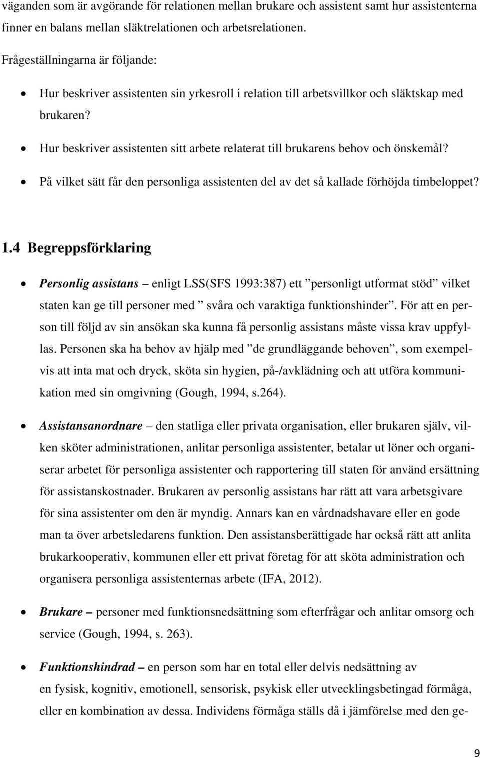 Hur beskriver assistenten sitt arbete relaterat till brukarens behov och önskemål? På vilket sätt får den personliga assistenten del av det så kallade förhöjda timbeloppet? 1.