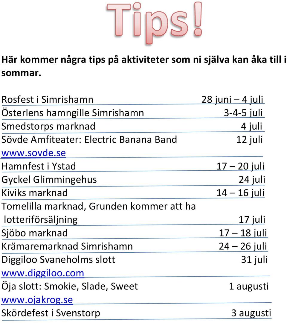 se Hamnfest i Ystad Gyckel Glimmingehus Kiviks marknad Tomelilla marknad, Grunden kommer att ha lotteriförsäljning Sjöbo marknad Krämaremarknad