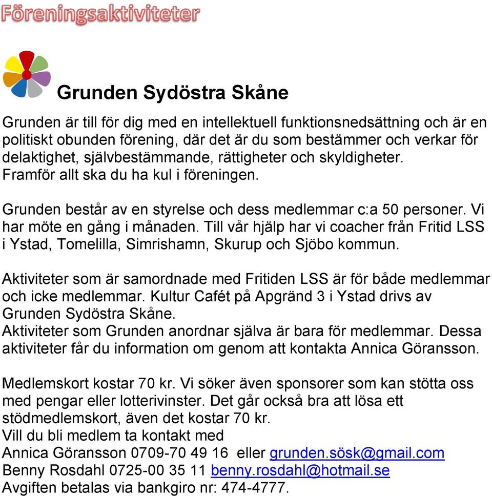 Till vår hjälp har vi coacher från Fritid LSS i Ystad, Tomelilla, Simrishamn, Skurup och Sjöbo kommun. Aktiviteter som är samordnade med Fritiden LSS är för både medlemmar och icke medlemmar.