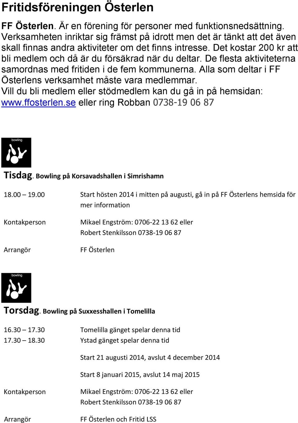 De flesta aktiviteterna samordnas med fritiden i de fem kommunerna. Alla som deltar i FF Österlens verksamhet måste vara medlemmar. Vill du bli medlem eller stödmedlem kan du gå in på hemsidan: www.