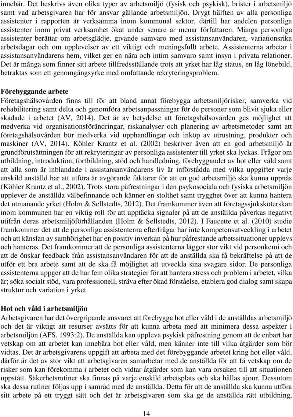 Många personliga assistenter berättar om arbetsglädje, givande samvaro med assistansanvändaren, variationsrika arbetsdagar och om upplevelser av ett viktigt och meningsfullt arbete.