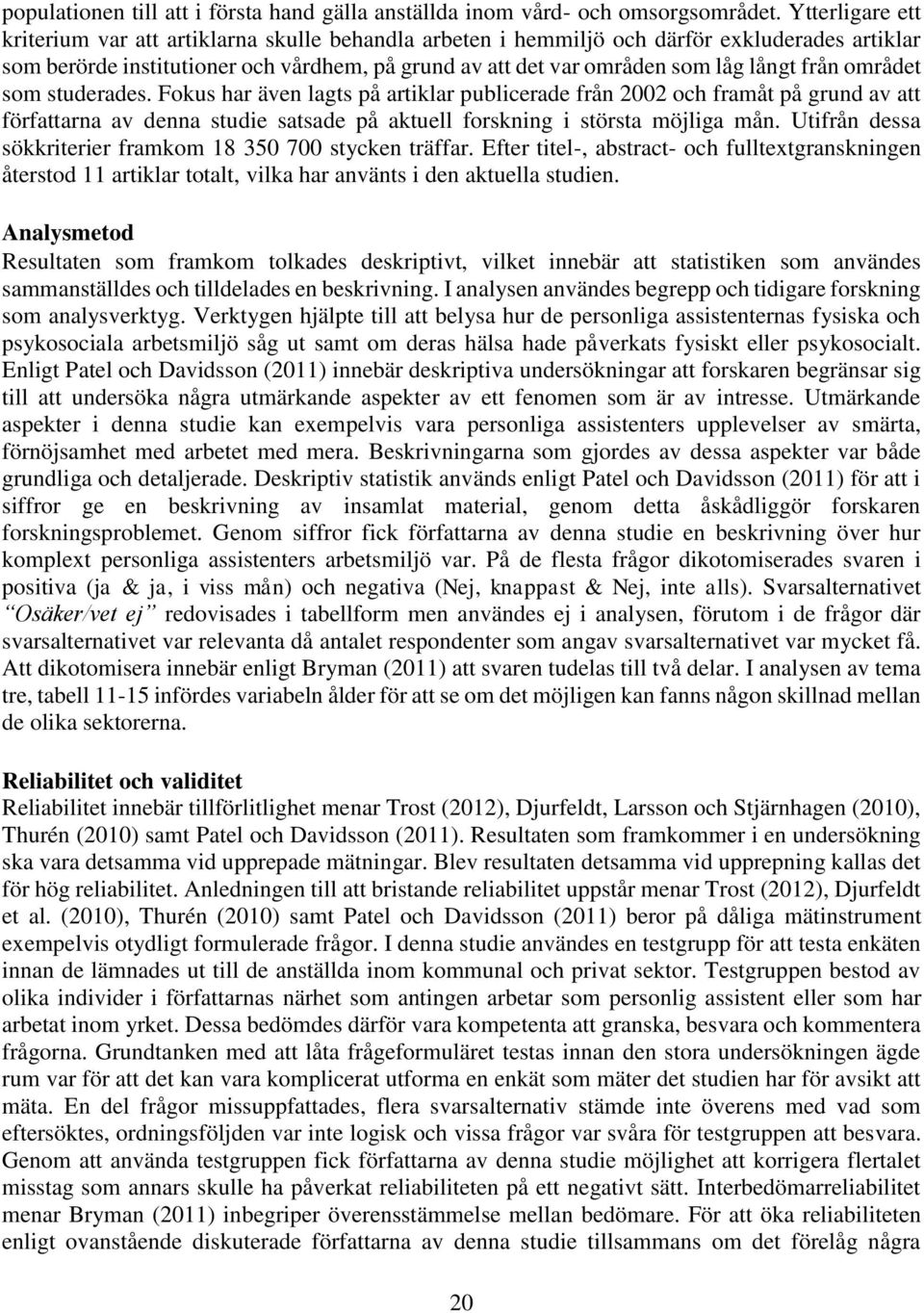 från området som studerades. Fokus har även lagts på artiklar publicerade från 2002 och framåt på grund av att författarna av denna studie satsade på aktuell forskning i största möjliga mån.