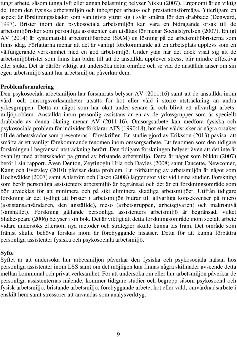 Brister inom den psykosociala arbetsmiljön kan vara en bidragande orsak till de arbetsmiljörisker som personliga assistenter kan utsättas för menar Socialstyrelsen (2007).