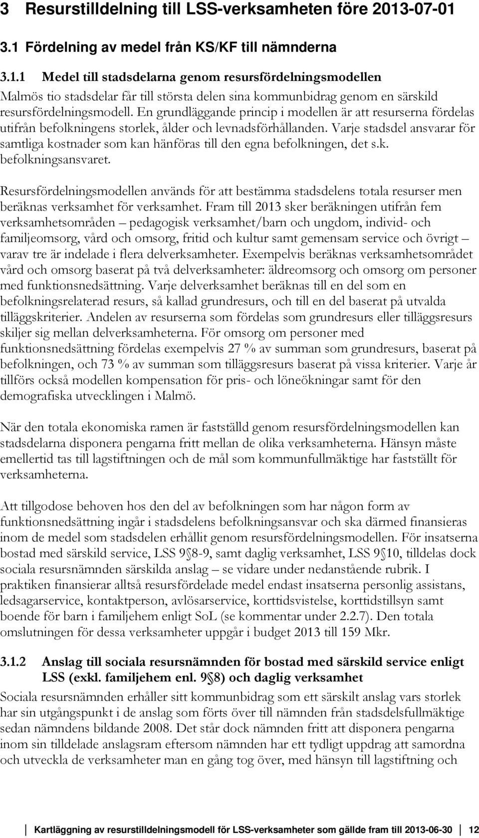 En grundläggande princip i modellen är att resurserna fördelas utifrån befolkningens storlek, ålder och levnadsförhållanden.