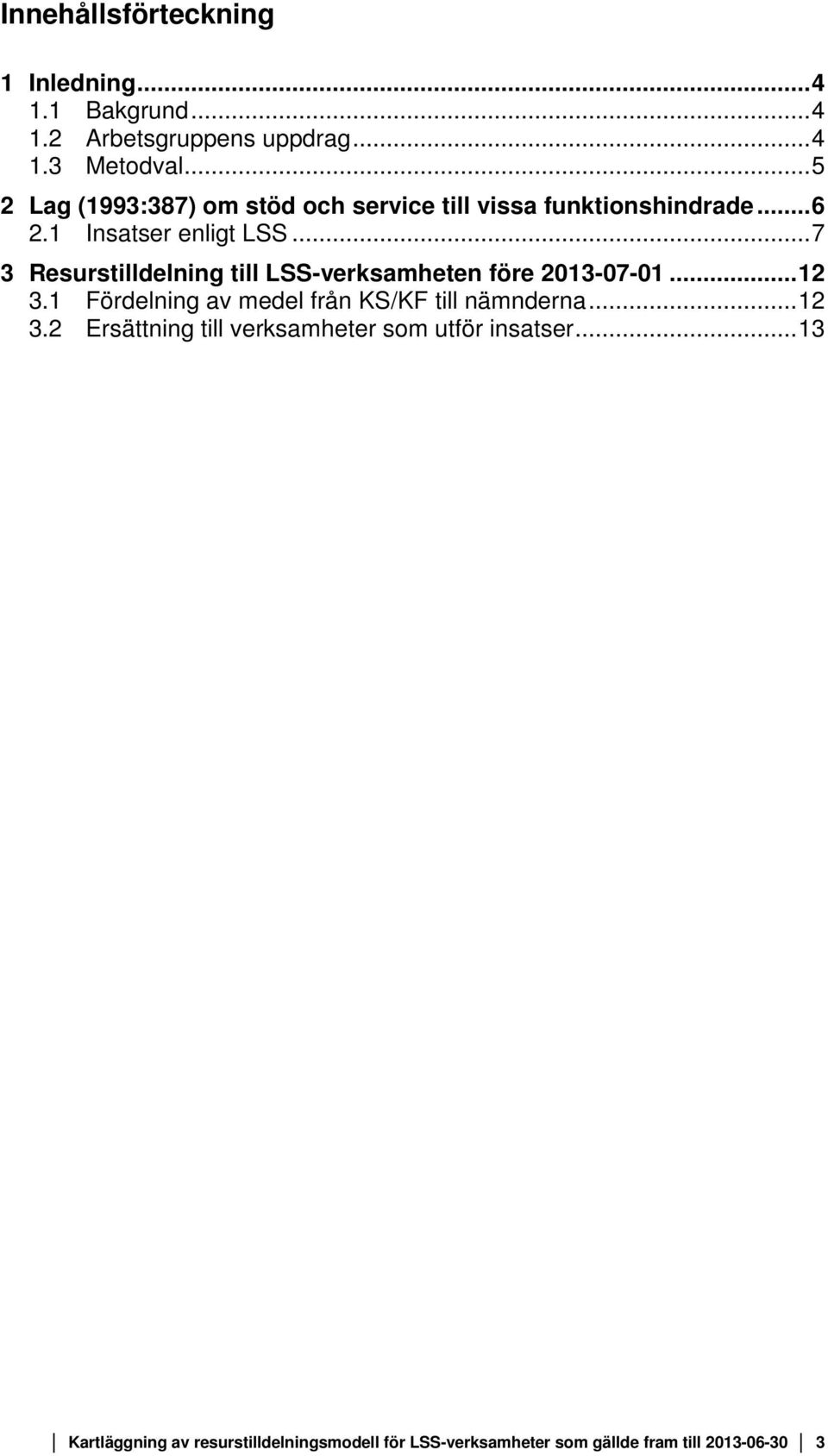 .. 7 3 Resurstilldelning till LSS-verksamheten före 2013-07-01... 12 3.1 Fördelning av medel från KS/KF till nämnderna.