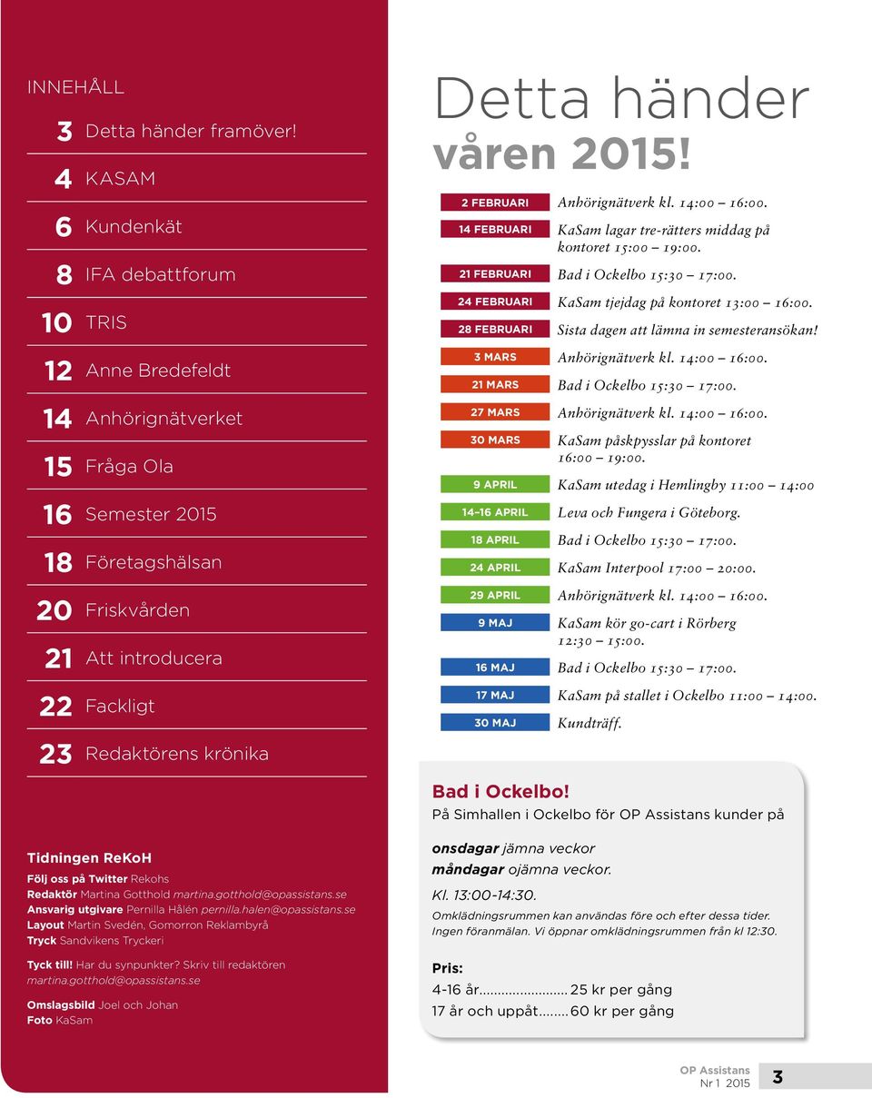 2015! 2 FEBRUARI Anhörignätverk kl. 14:00 16:00. 14 FEBRUARI KaSam lagar tre-rätters middag på kontoret 15:00 19:00. 21 FEBRUARI Bad i Ockelbo 15:30 17:00.