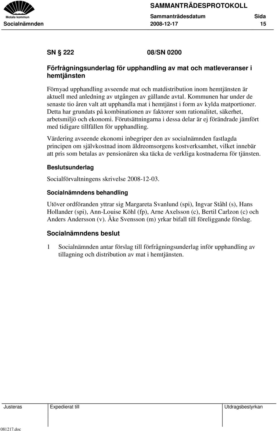 Detta har grundats på kombinationen av faktorer som rationalitet, säkerhet, arbetsmiljö och ekonomi. Förutsättningarna i dessa delar är ej förändrade jämfört med tidigare tillfällen för upphandling.