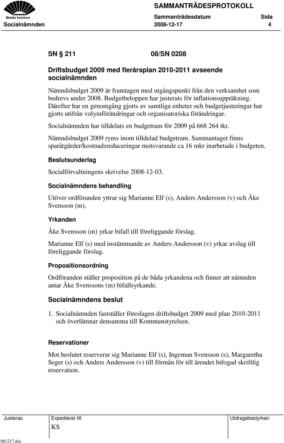 Därefter har en genomgång gjorts av samtliga enheter och budgetjusteringar har gjorts utifrån volymförändringar och organisatoriska förändringar.