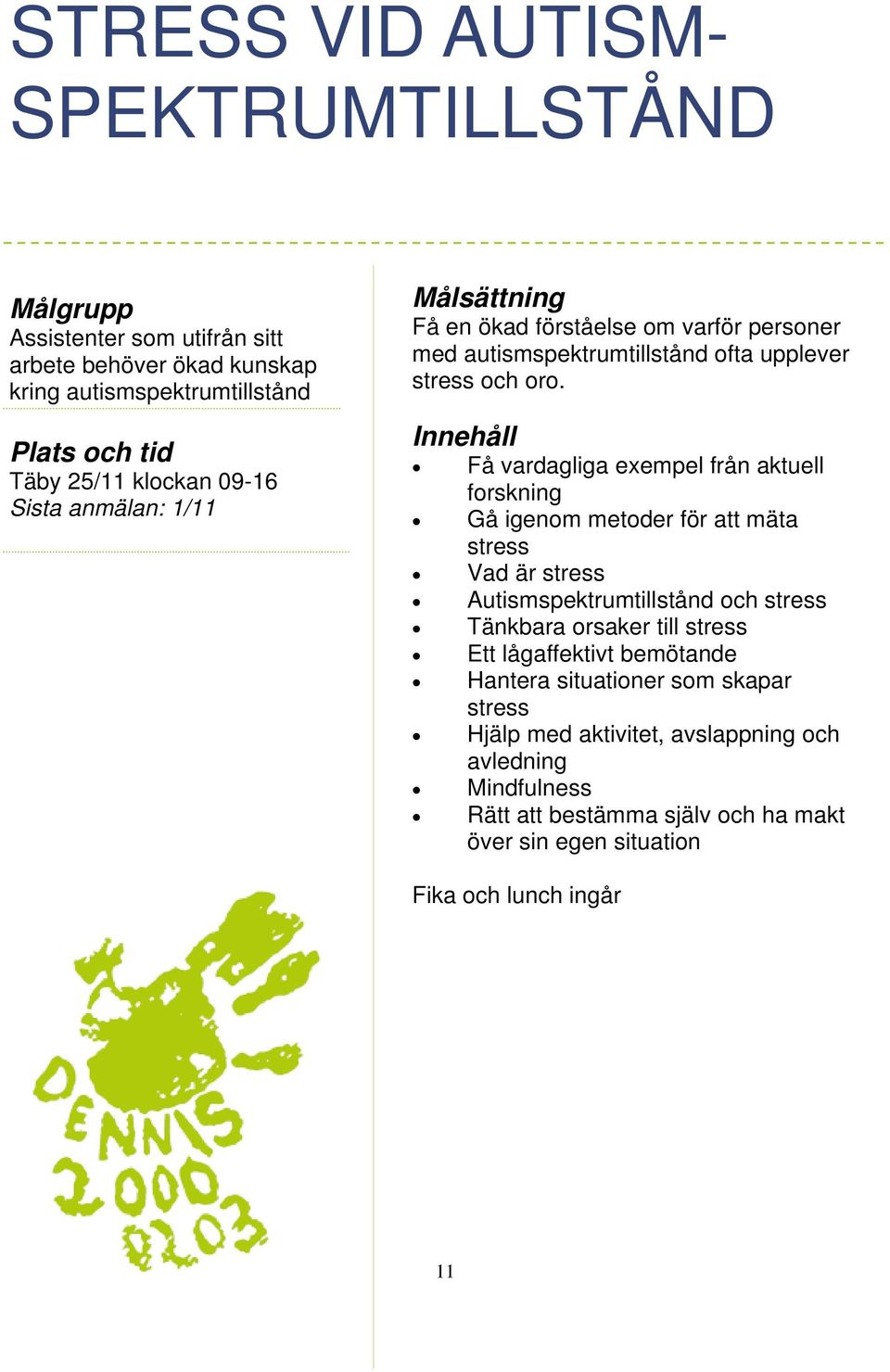 Få vardagliga exempel från aktuell forskning Gå igenom metoder för att mäta stress Vad är stress Autismspektrumtillstånd och stress Tänkbara orsaker till