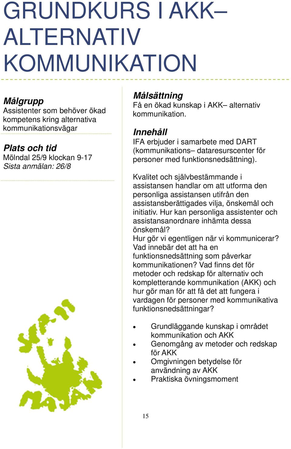 Kvalitet och självbestämmande i assistansen handlar om att utforma den personliga assistansen utifrån den assistansberättigades vilja, önskemål och initiativ.