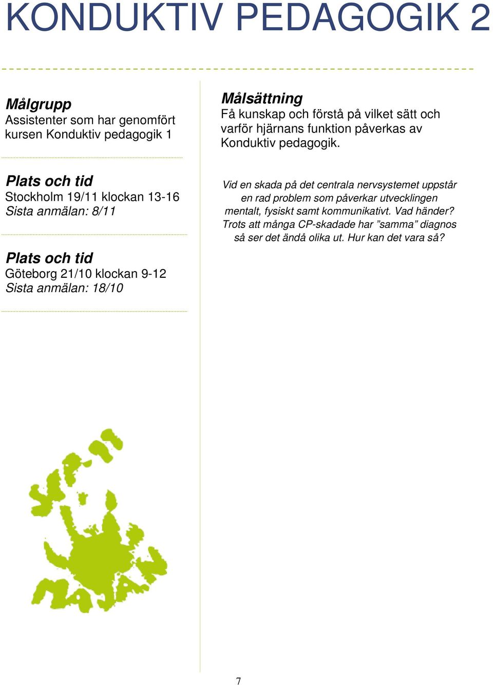 Stockholm 19/11 klockan 13-16 Sista anmälan: 8/11 Göteborg 21/10 klockan 9-12 Sista anmälan: 18/10 Vid en skada på det centrala