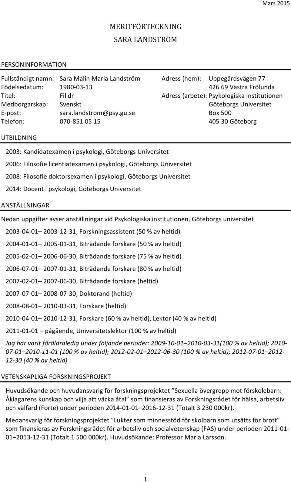 Kandidatexamen i psykologi, Göteborgs Universitet 2006: Filosofie licentiatexamen i psykologi, Göteborgs Universitet 2008: Filosofie doktorsexamen i psykologi, Göteborgs Universitet 2014: Docent i