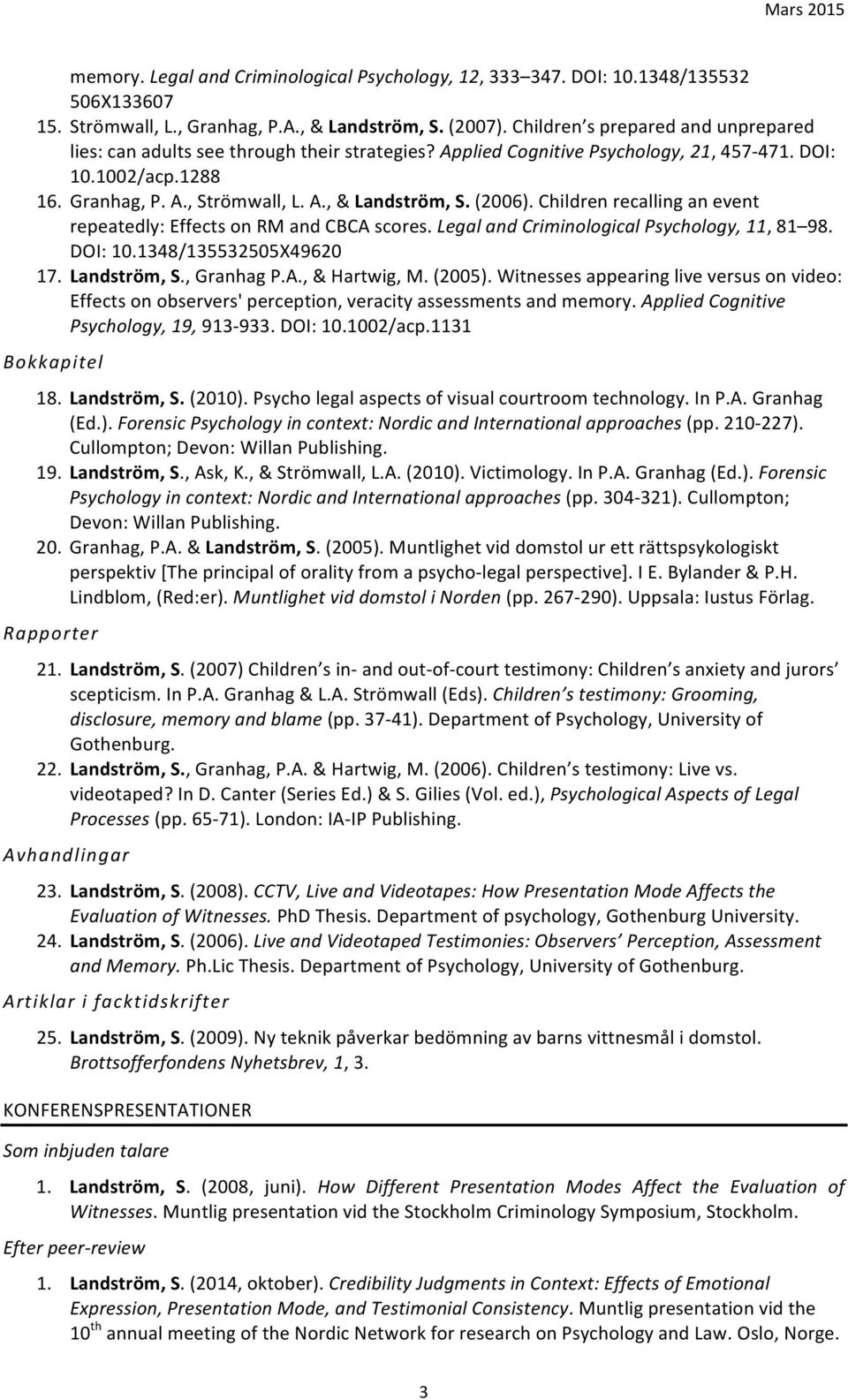 (2006). Children recalling an event repeatedly: Effects on RM and CBCA scores. Legal and Criminological Psychology, 11, 81 98. DOI: 10.1348/135532505X49620 17. Landström, S., Granhag P.A., & Hartwig, M.