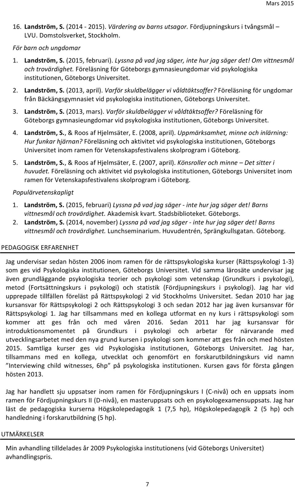 (2013, april). Varför skuldbelägger vi våldtäktsoffer? Föreläsning för ungdomar från Bäckängsgymnasiet vid psykologiska institutionen, Göteborgs Universitet. 3. Landström, S. (2013, mars).