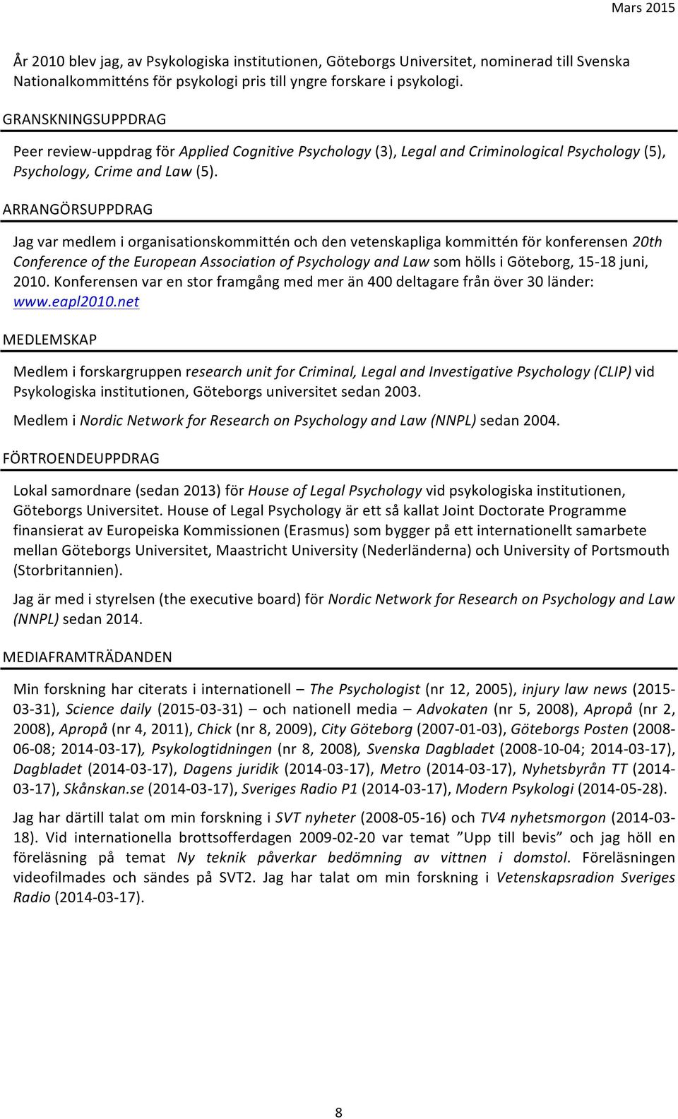 ARRANGÖRSUPPDRAG Jag var medlem i organisationskommittén och den vetenskapliga kommittén för konferensen 20th Conference of the European Association of Psychology and Law som hölls i Göteborg, 15-18