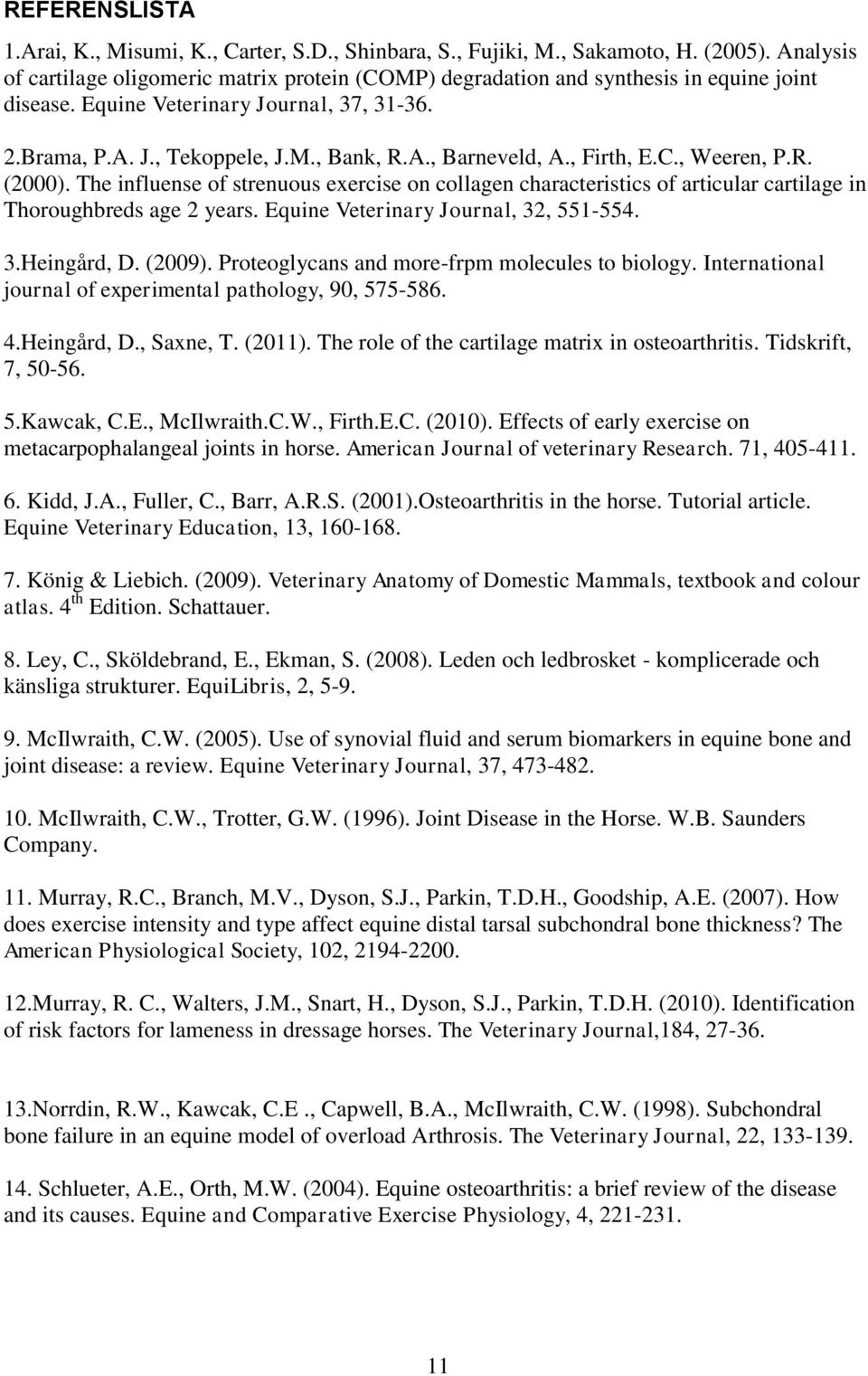 , Firth, E.C., Weeren, P.R. (2000). The influense of strenuous exercise on collagen characteristics of articular cartilage in Thoroughbreds age 2 years. Equine Veterinary Journal, 32, 551-554. 3.Heingård, D.