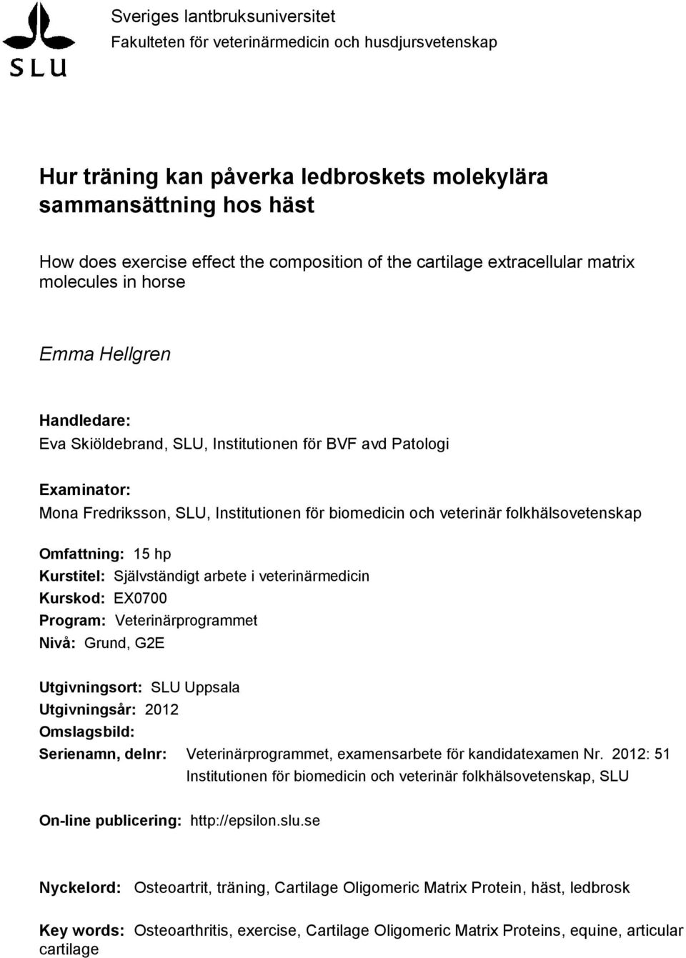 biomedicin och veterinär folkhälsovetenskap Omfattning: 15 hp Kurstitel: Självständigt arbete i veterinärmedicin Kurskod: EX0700 Program: Veterinärprogrammet Nivå: Grund, G2E Utgivningsort: SLU