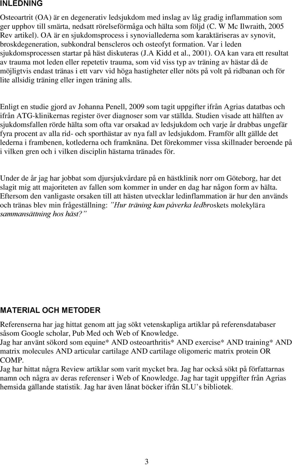 Var i leden sjukdomsprocessen startar på häst diskuteras (J.A Kidd et al., 2001).