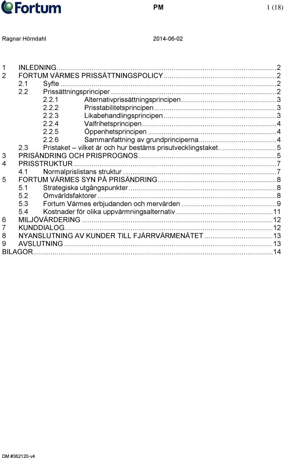 .. 5 3 PRISÄNDRING OCH PRISPROGNOS... 5 4 PRISSTRUKTUR... 7 4.1 Normalprislistans struktur... 7 5 FORTUM VÄRMES SYN PÅ PRISÄNDRING... 8 5.1 Strategiska utgångspunkter... 8 5.2 Omvärldsfaktorer... 8 5.3 Fortum Värmes erbjudanden och mervärden.