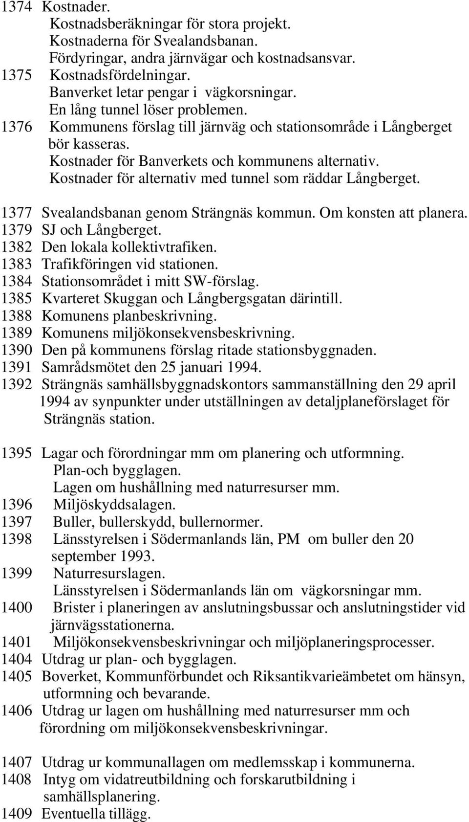 Kostnader för Banverkets och kommunens alternativ. Kostnader för alternativ med tunnel som räddar Långberget. 1377 Svealandsbanan genom Strängnäs kommun. Om konsten att planera.