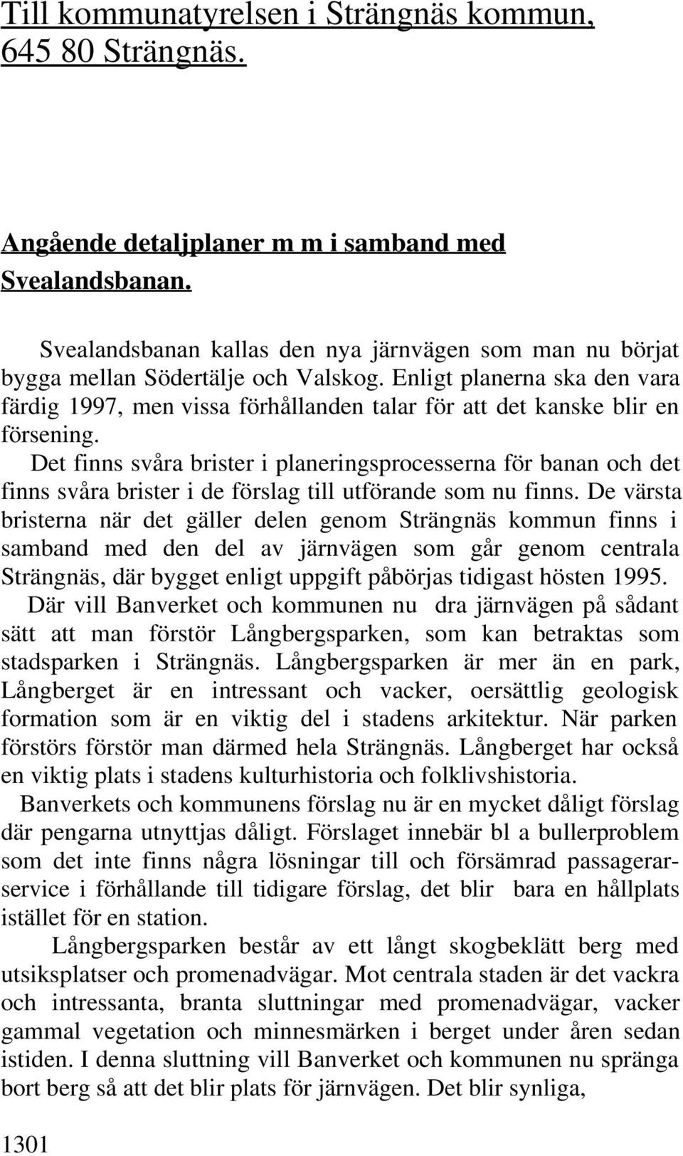 Enligt planerna ska den vara färdig 1997, men vissa förhållanden talar för att det kanske blir en försening.