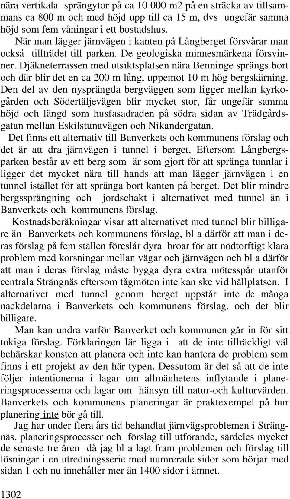 Djäkneterrassen med utsiktsplatsen nära Benninge sprängs bort och där blir det en ca 200 m lång, uppemot 10 m hög bergskärning.