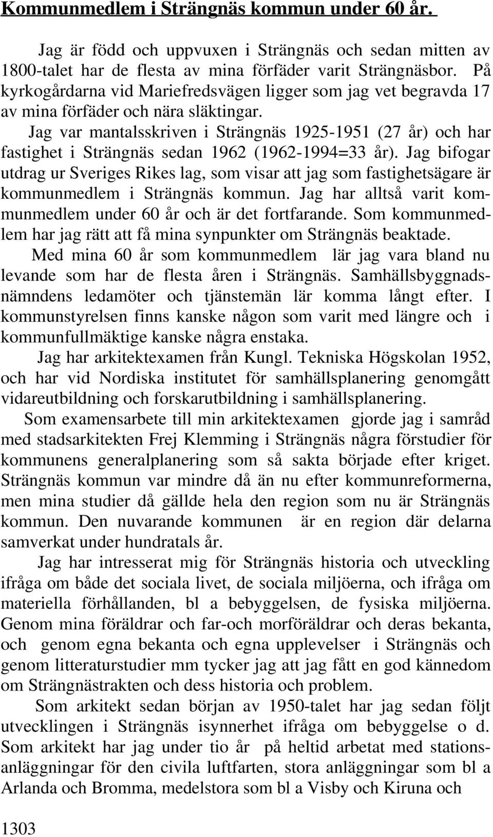 Jag var mantalsskriven i Strängnäs 1925-1951 (27 år) och har fastighet i Strängnäs sedan 1962 (1962-1994=33 år).