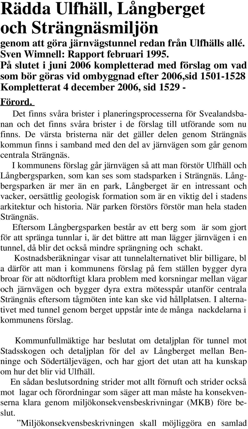 Det finns svåra brister i planeringsprocesserna för Svealandsbanan och det finns svåra brister i de förslag till utförande som nu finns.