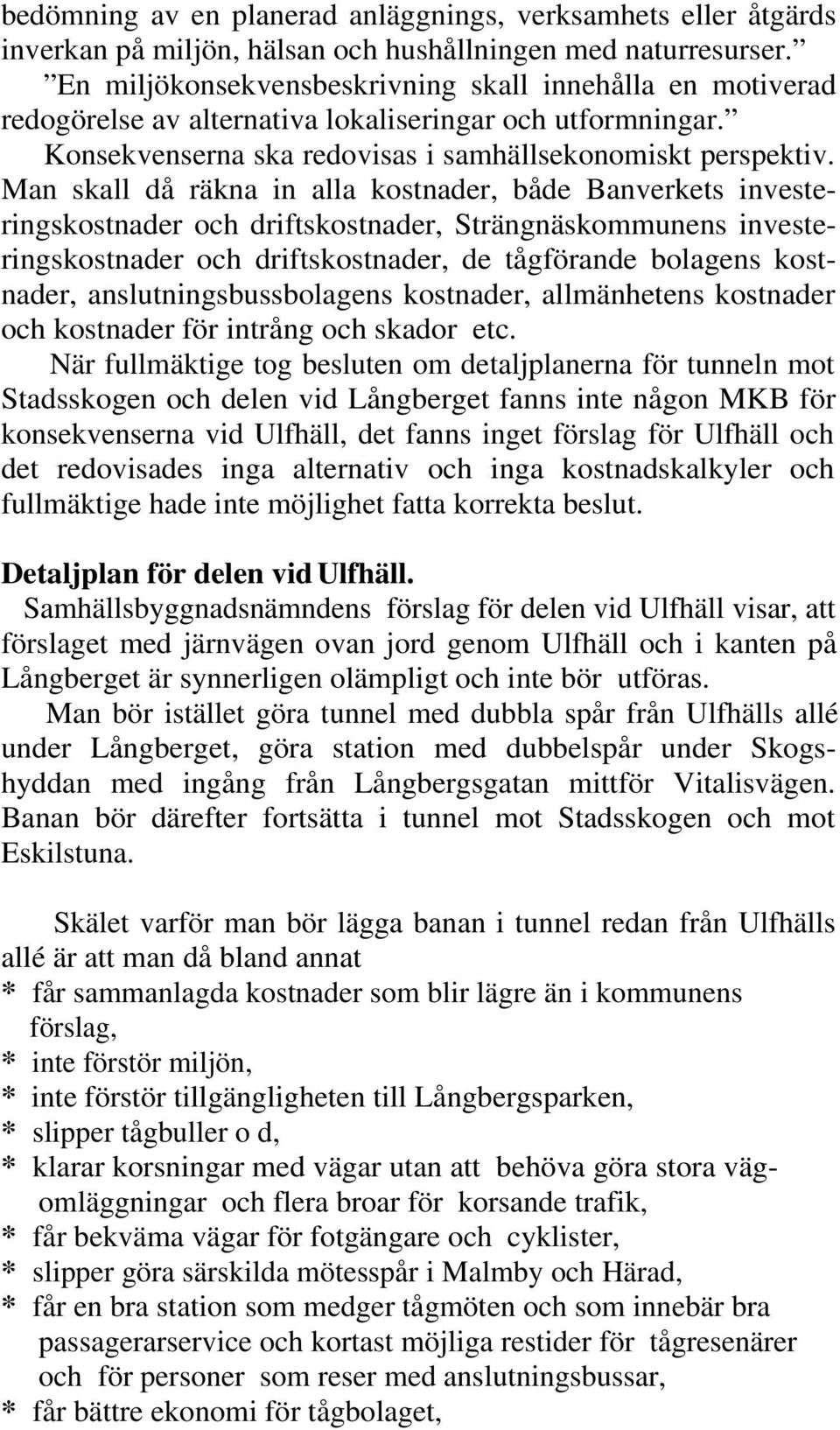 Man skall då räkna in alla kostnader, både Banverkets investeringskostnader och driftskostnader, Strängnäskommunens investeringskostnader och driftskostnader, de tågförande bolagens kostnader,