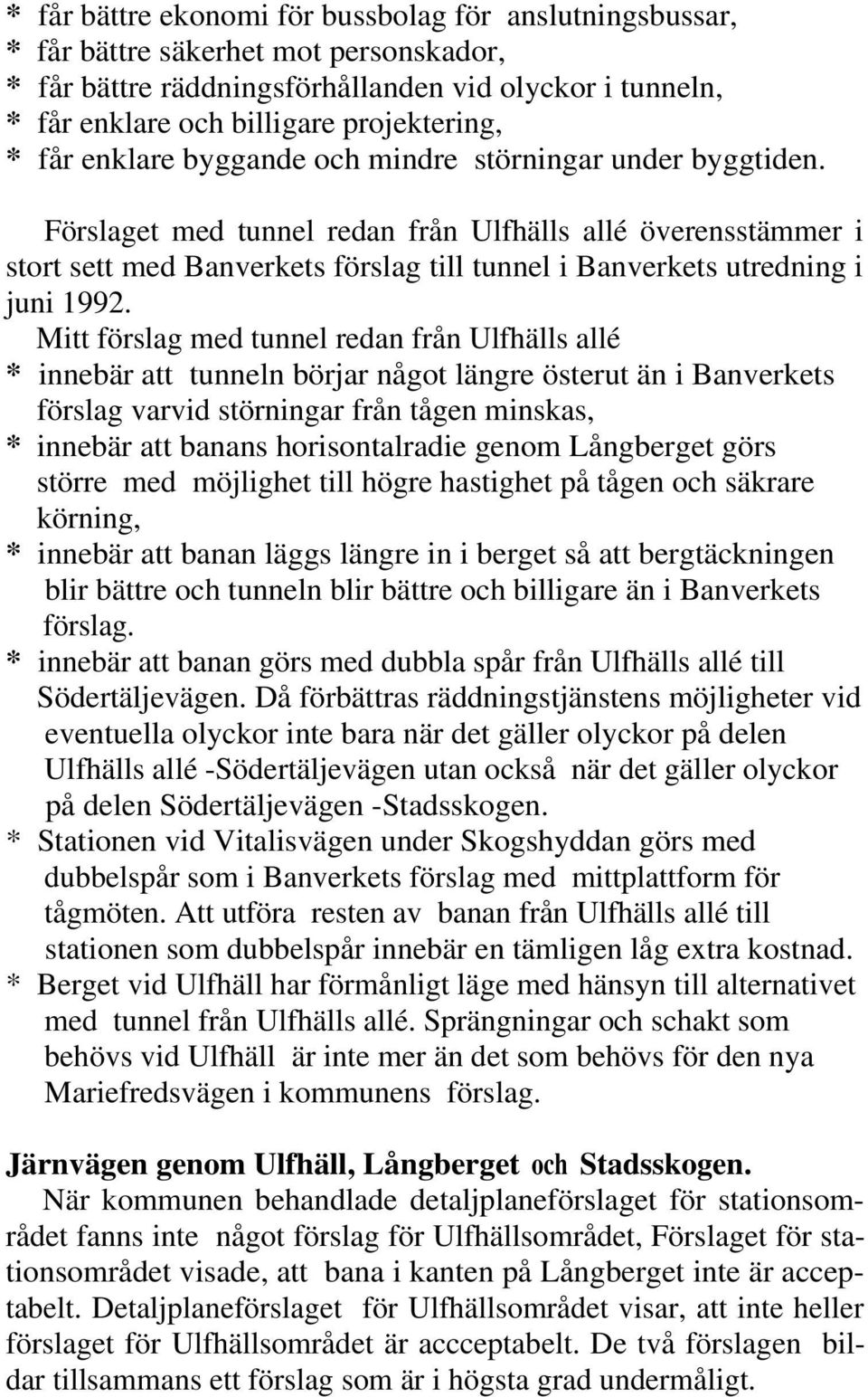 Förslaget med tunnel redan från Ulfhälls allé överensstämmer i stort sett med Banverkets förslag till tunnel i Banverkets utredning i juni 1992.