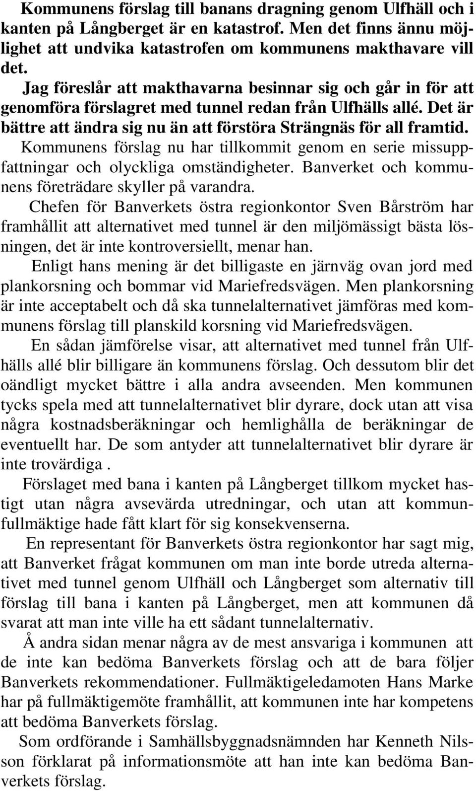 Kommunens förslag nu har tillkommit genom en serie missuppfattningar och olyckliga omständigheter. Banverket och kommunens företrädare skyller på varandra.