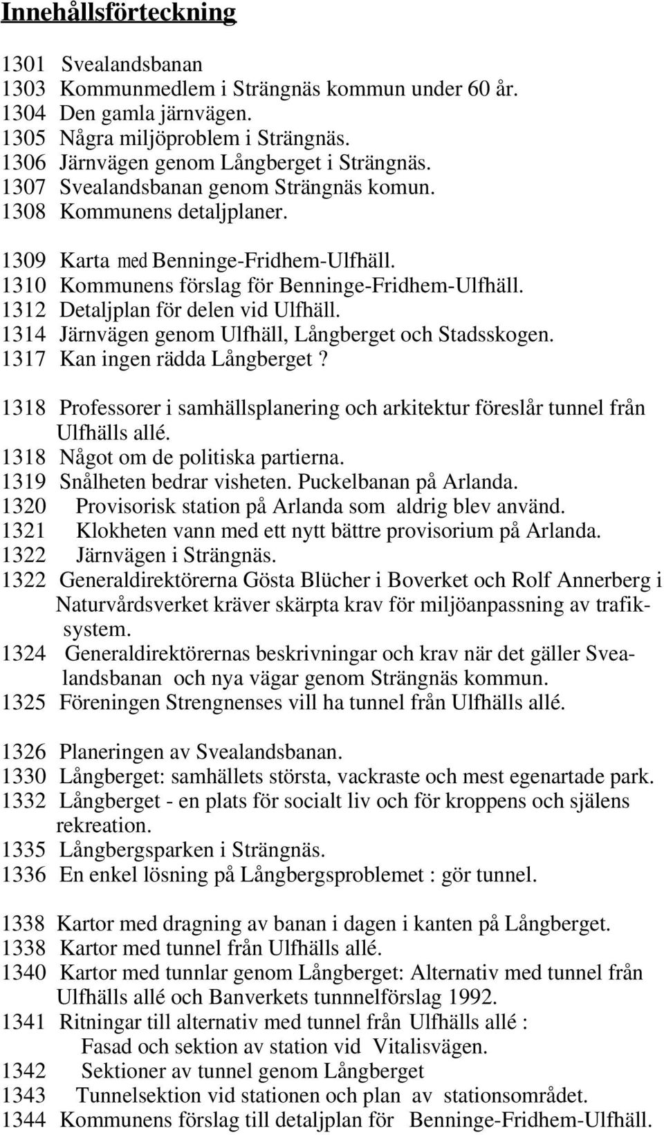 1312 Detaljplan för delen vid Ulfhäll. 1314 Järnvägen genom Ulfhäll, Långberget och Stadsskogen. 1317 Kan ingen rädda Långberget?