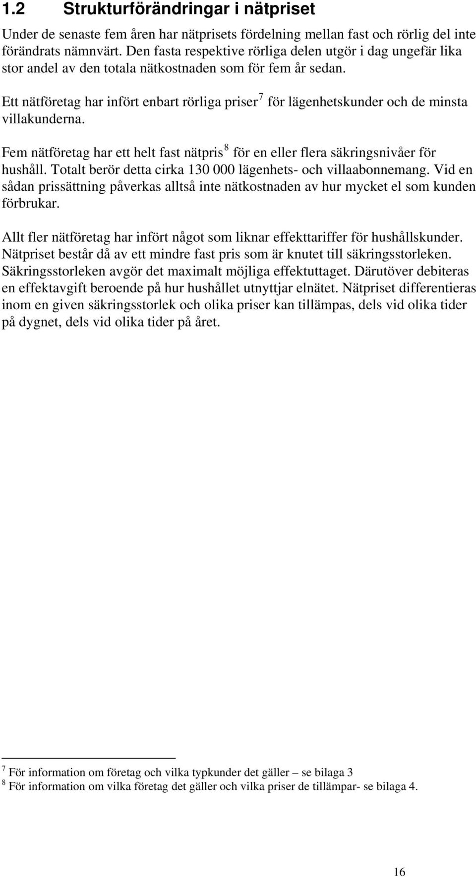 Ett nätföretag har infört enbart rörliga priser 7 för lägenhetskunder och de minsta villakunderna. Fem nätföretag har ett helt fast nätpris 8 för en eller flera säkringsnivåer för hushåll.